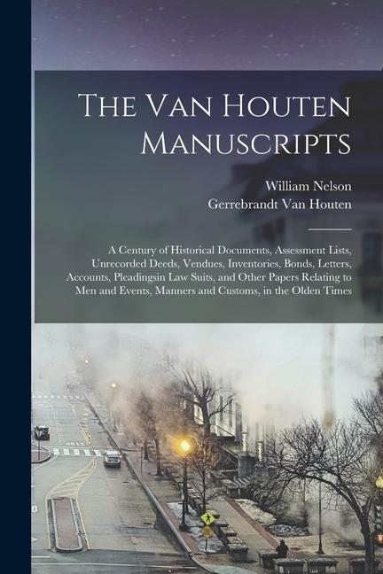 The Van Houten Manuscripts; a Century of Historical Documents, Assessment Lists, Unrecorded Deeds, Vendues, Inventories, Bonds, Letters, Accounts, Ple