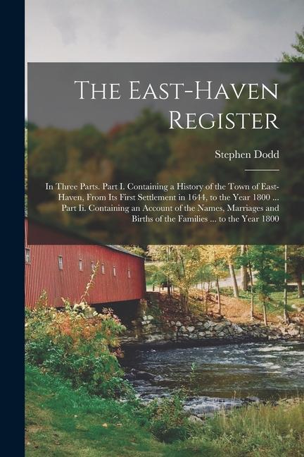 The East-Haven Register: In Three Parts. Part I. Containing a History of the Town of East-Haven, From Its First Settlement in 1644, to the Year