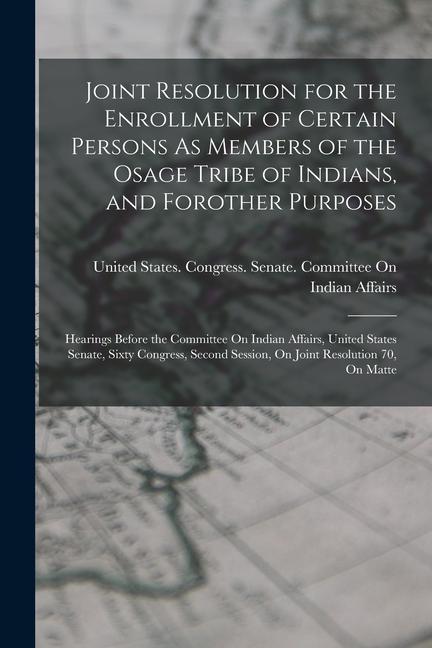 Joint Resolution for the Enrollment of Certain Persons As Members of the Osage Tribe of Indians, and Forother Purposes: Hearings Before the Committee