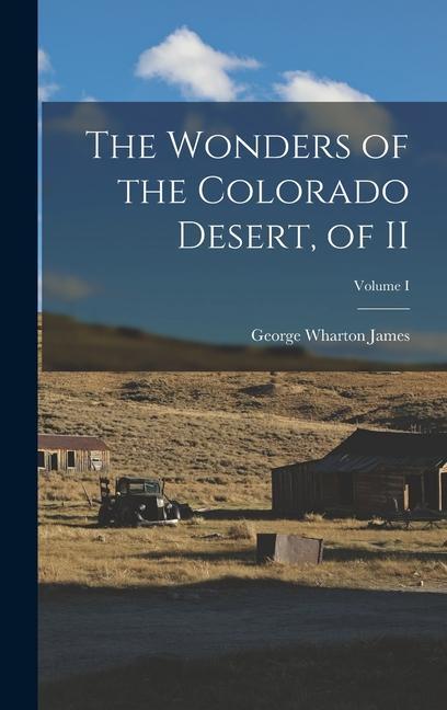 The Wonders of the Colorado Desert, of II; Volume I