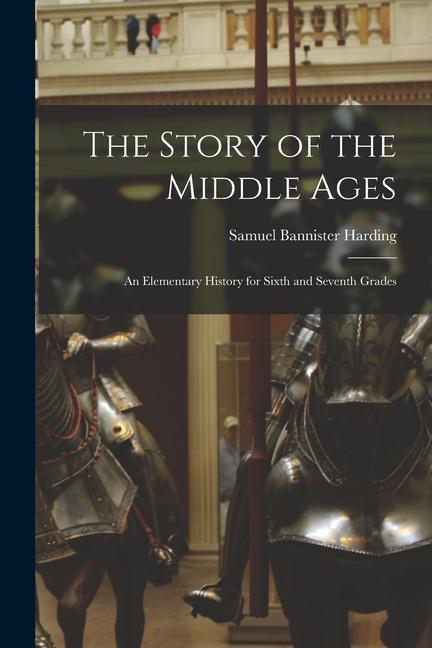 The Story of the Middle Ages: An Elementary History for Sixth and Seventh Grades