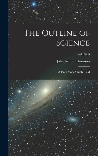 The Outline of Science: A Plain Story Simply Told; Volume 3