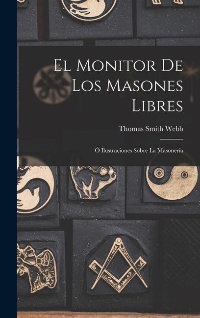 El Monitor de los Masones Libres: Ò Ilustraciones Sobre la Masonería