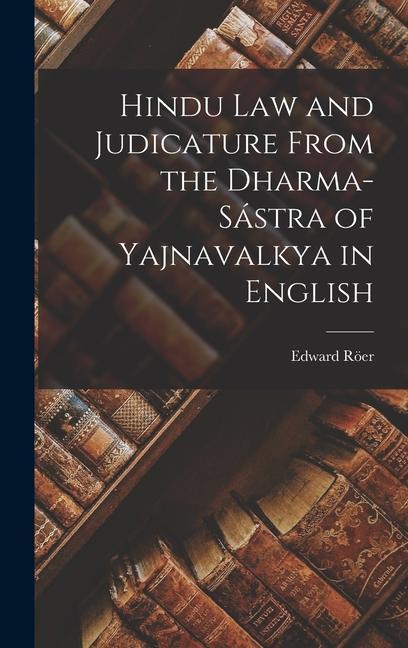 Hindu Law and Judicature From the Dharma-Sástra of Yajnavalkya in English