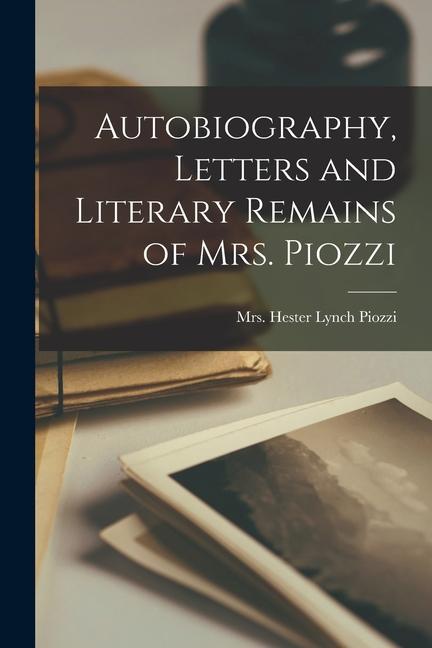 Autobiography, Letters and Literary Remains of Mrs. Piozzi