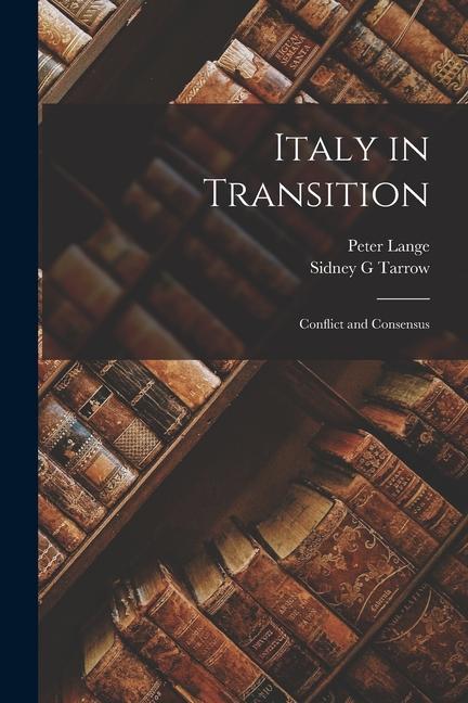 Italy in Transition: Conflict and Consensus