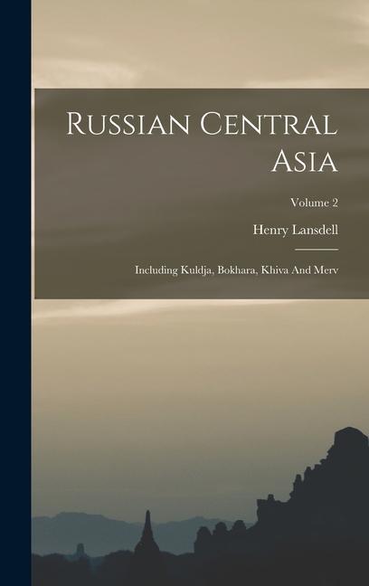 Russian Central Asia: Including Kuldja, Bokhara, Khiva And Merv; Volume 2