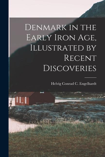 Denmark in the Early Iron Age, Illustrated by Recent Discoveries