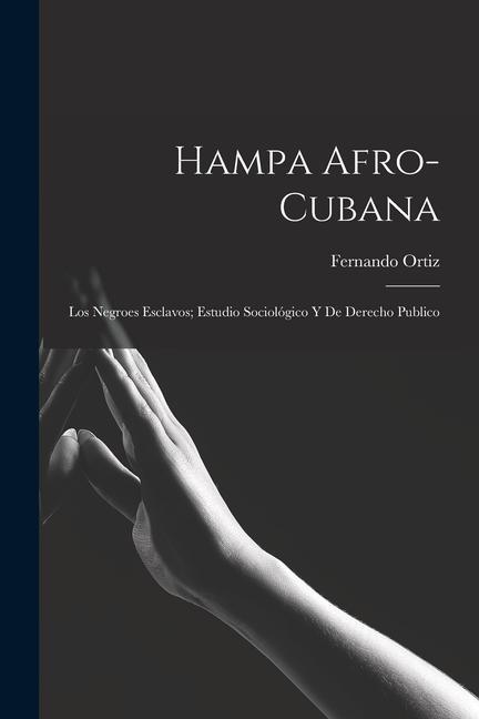 Hampa afro-cubana: Los negroes esclavos; estudio sociológico y de derecho publico