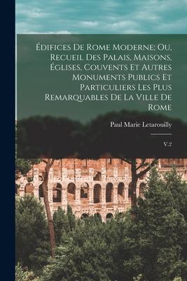 Édifices de Rome moderne; ou, Recueil des palais, maisons, églises, couvents et autres monuments publics et particuliers les plus remarquables de la v