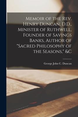 Memoir of the Rev. Henry Duncan, D.D., Minister of Ruthwell, Founder of Savings Banks, Author of "Sacred Philosophy of the Seasons," &c