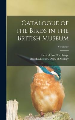 Catalogue of the Birds in the British Museum; Volume 27