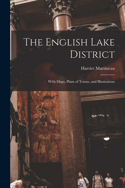 The English Lake District: With Maps, Plans of Towns, and Illustrations