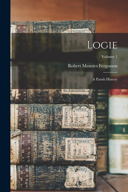 Logie: A Parish History; Volume 1