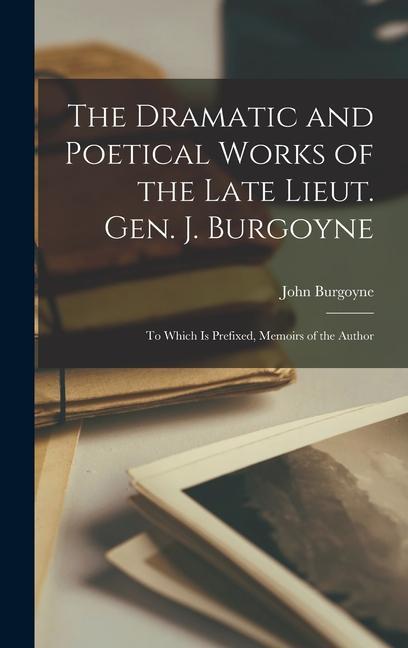 The Dramatic and Poetical Works of the Late Lieut. Gen. J. Burgoyne