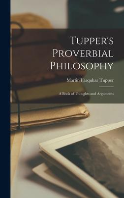 Tupper's Proverbial Philosophy: A Book of Thoughts and Arguments