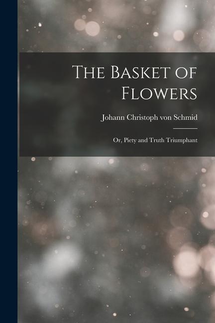 The Basket of Flowers; or, Piety and Truth Triumphant