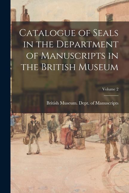 Catalogue of Seals in the Department of Manuscripts in the British Museum; Volume 2