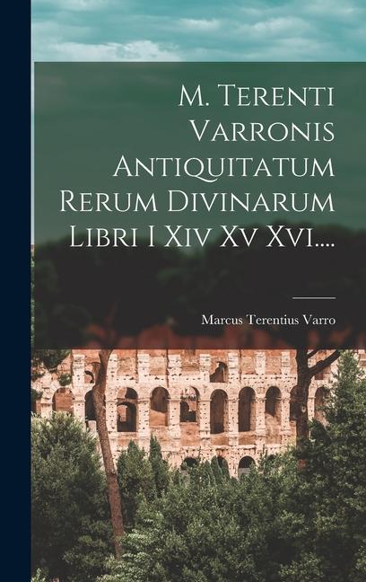 M. Terenti Varronis Antiquitatum Rerum Divinarum Libri I Xiv Xv Xvi....