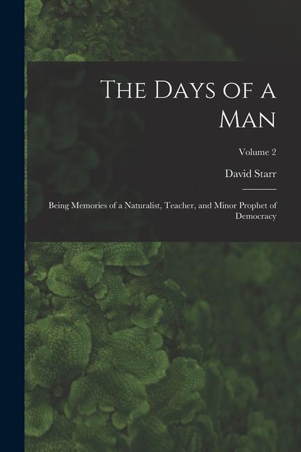 The Days of a Man: Being Memories of a Naturalist, Teacher, and Minor Prophet of Democracy; Volume 2