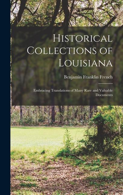 Historical Collections of Louisiana: Embracing Translations of Many Rare and Valuable Documents