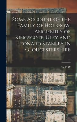 Some Account of the Family of Holbrow, Anciently of Kingscote, Uley and Leonard Stanley in Gloucestershire