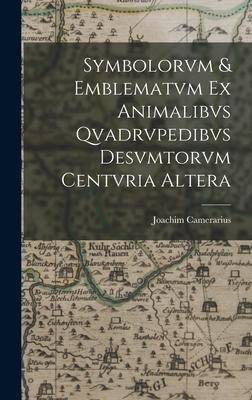 Symbolorvm & emblematvm ex animalibvs qvadrvpedibvs desvmtorvm centvria altera