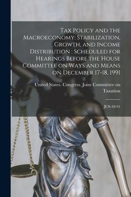 Tax Policy and the Macroeconomy: Stabilization, Growth, and Income Distribution: Scheduled for Hearings Before the House Committee on Ways and Means o