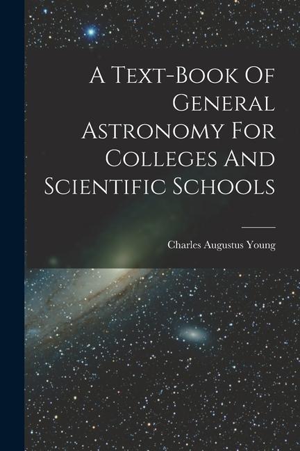 A Text-book Of General Astronomy For Colleges And Scientific Schools