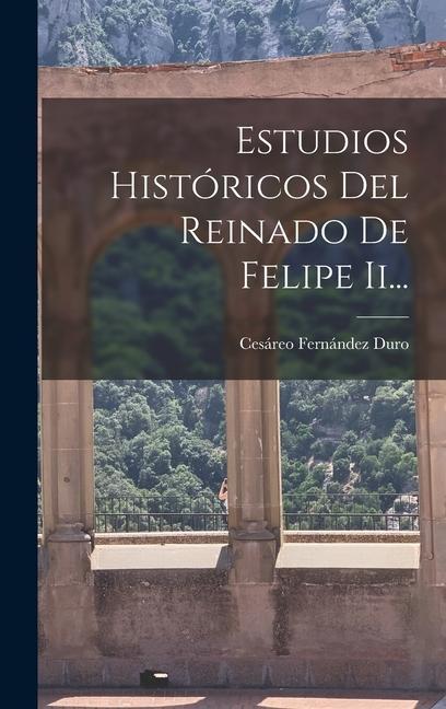 Estudios Históricos Del Reinado De Felipe Ii...