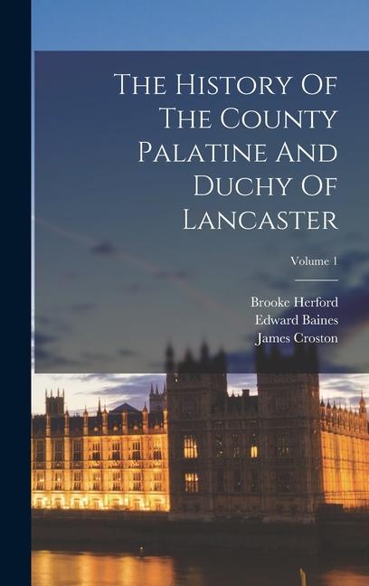 The History Of The County Palatine And Duchy Of Lancaster; Volume 1