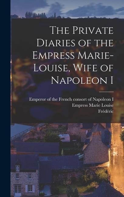 The Private Diaries of the Empress Marie-Louise, Wife of Napoleon I