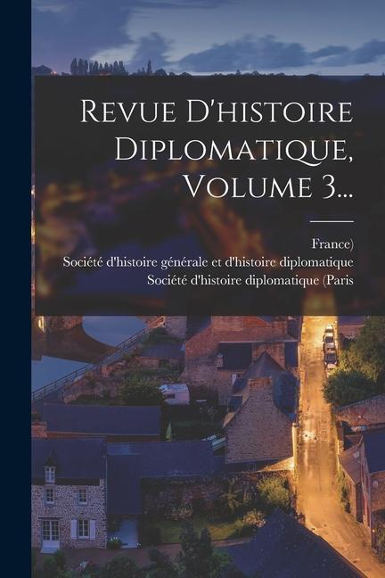 Revue D'histoire Diplomatique, Volume 3...