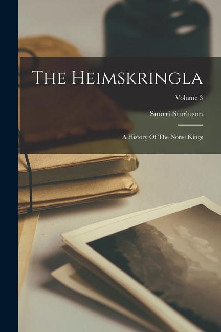 The Heimskringla: A History Of The Norse Kings; Volume 3