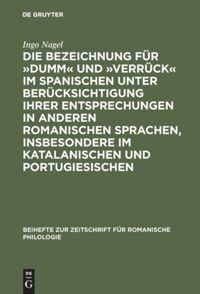 Die Bezeichnung für »dumm« und »verrück« im Spanischen unter Berücksichtigung ihrer Entsprechungen in anderen romanischen Sprachen, insbesondere im Katalanischen und Portugiesischen