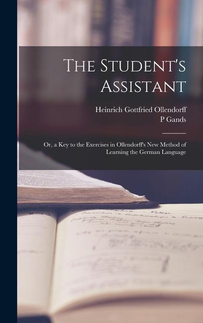 The Student's Assistant; Or, a Key to the Exercises in Ollendorff's New Method of Learning the German Language