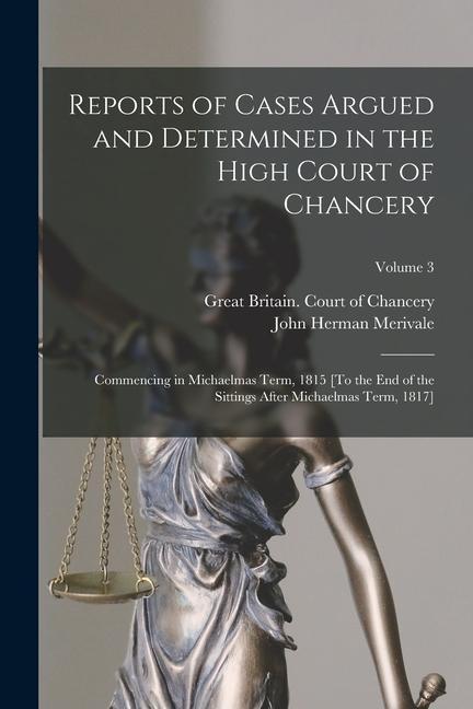 Reports of Cases Argued and Determined in the High Court of Chancery: Commencing in Michaelmas Term, 1815 [To the End of the Sittings After Michaelmas