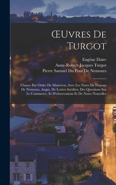 OEuvres De Turgot: Classee Par Ordre De Matieress, Avec Les Notes De Dupont De Nemours, Augm. De Lettres Inédites, Des Questions Sur Le C