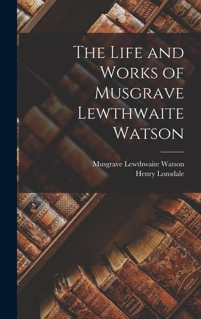 The Life and Works of Musgrave Lewthwaite Watson