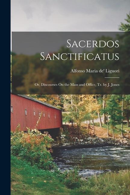 Sacerdos Sanctificatus: Or, Discourses On the Mass and Office, Tr. by J. Jones