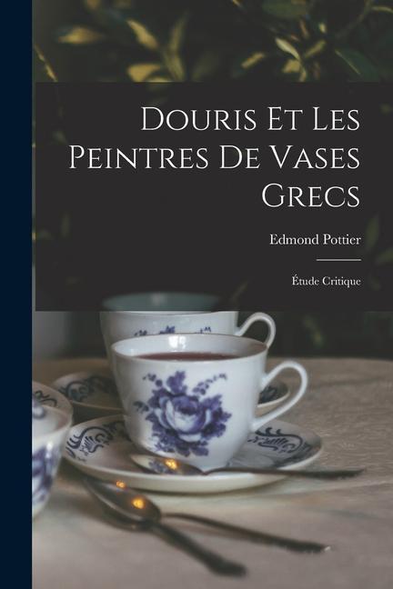 Douris et les peintres de vases grecs; étude critique