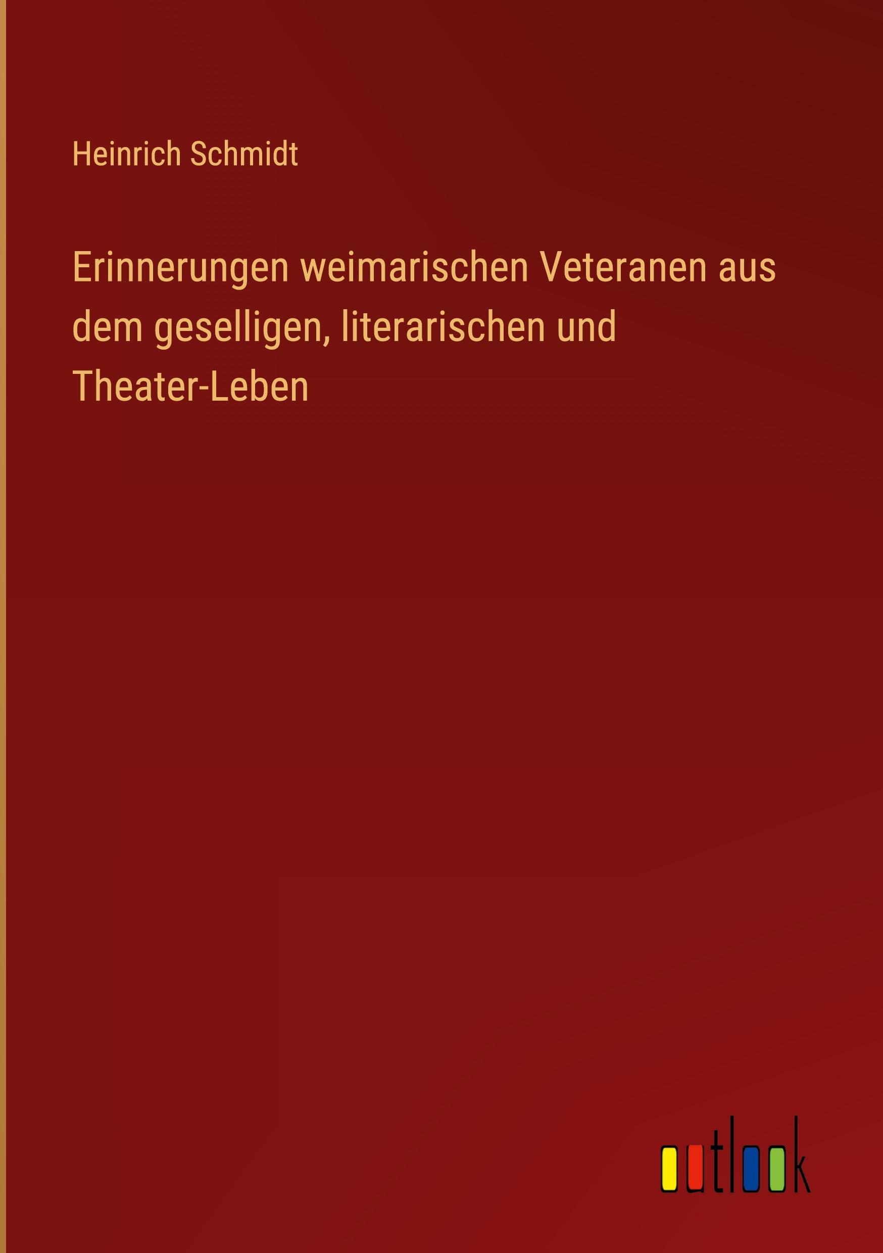 Erinnerungen weimarischen Veteranen aus dem geselligen, literarischen und Theater-Leben