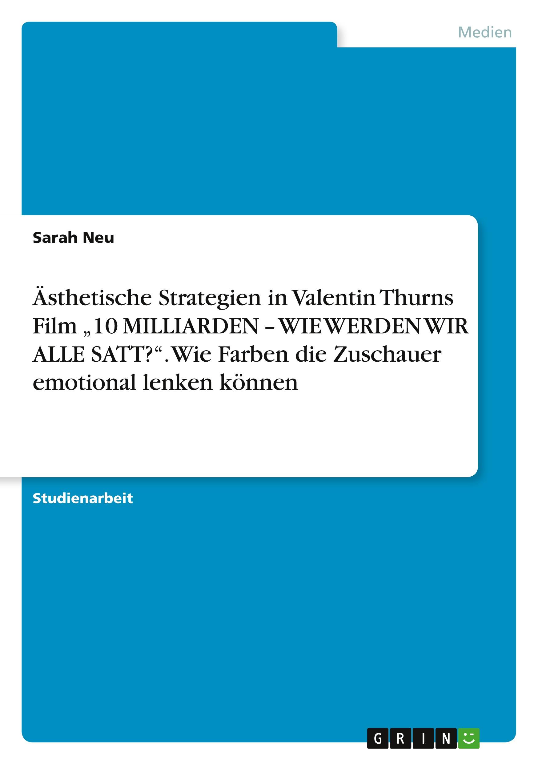 Ästhetische Strategien in Valentin Thurns Film  ¿10 MILLIARDEN ¿ WIE WERDEN WIR ALLE SATT?¿. Wie Farben die Zuschauer emotional lenken können