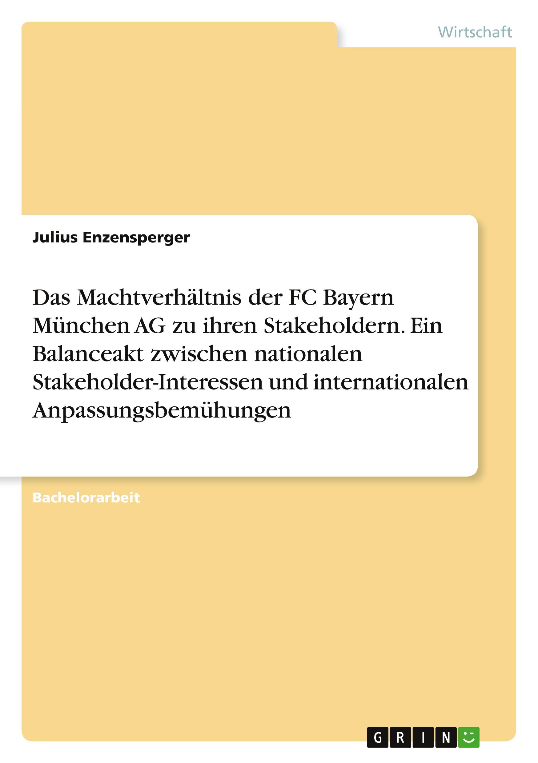 Das Machtverhältnis der FC Bayern München AG zu ihren Stakeholdern. Ein Balanceakt zwischen nationalen Stakeholder-Interessen und internationalen Anpassungsbemühungen