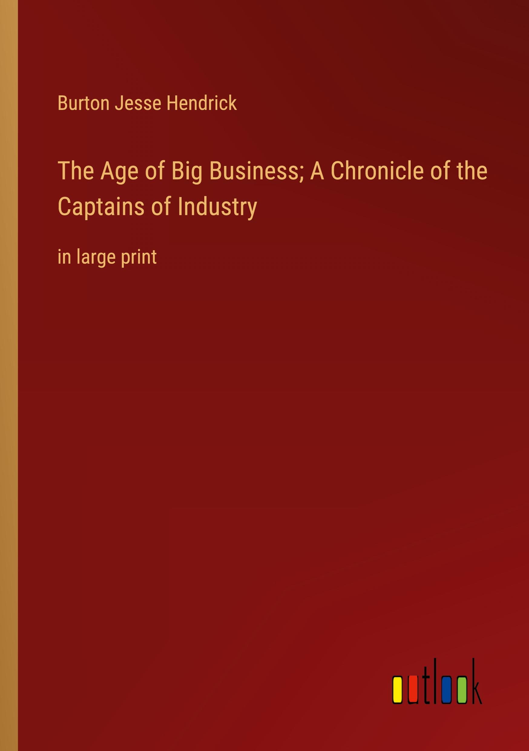 The Age of Big Business; A Chronicle of the Captains of Industry