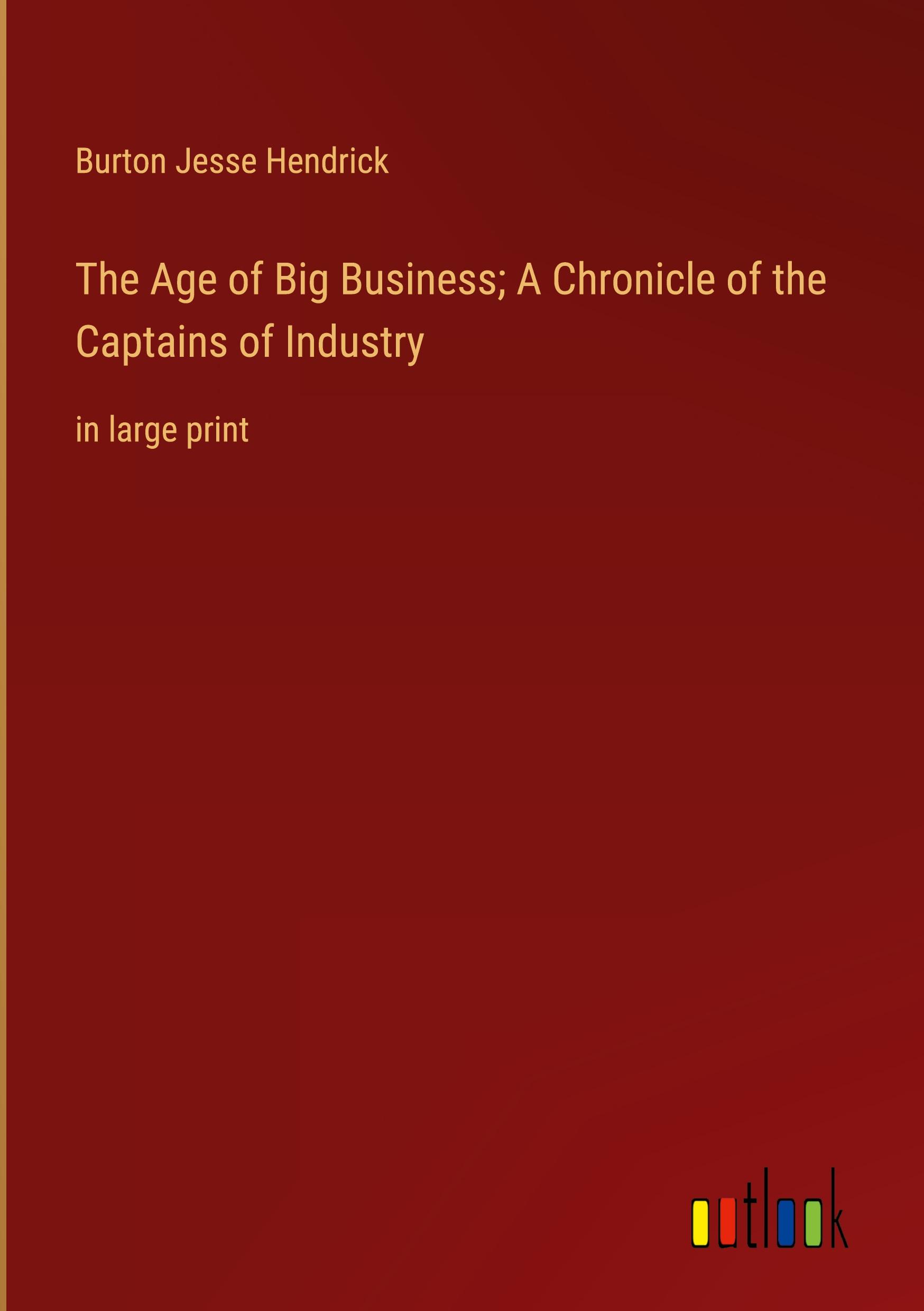 The Age of Big Business; A Chronicle of the Captains of Industry