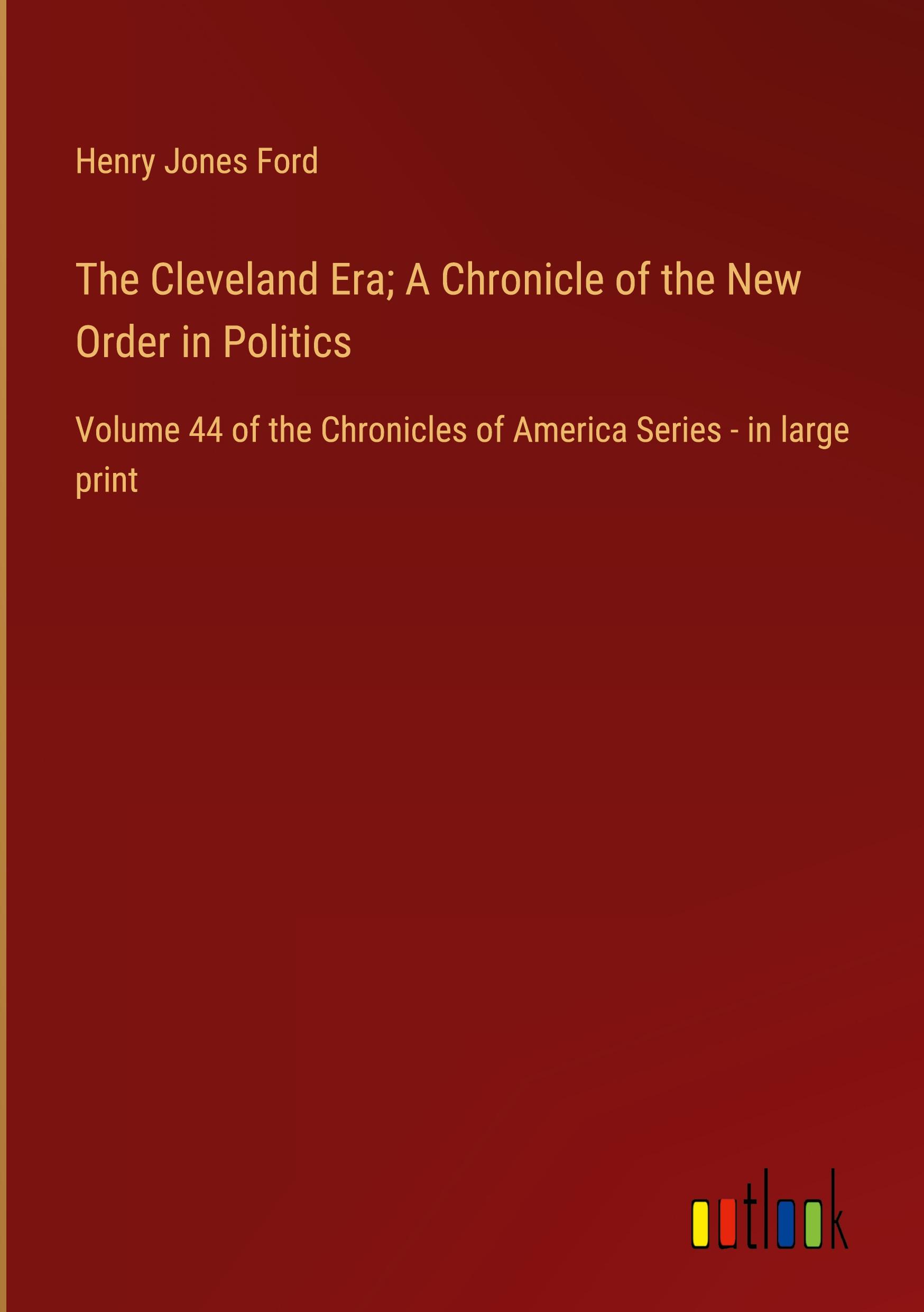 The Cleveland Era; A Chronicle of the New Order in Politics