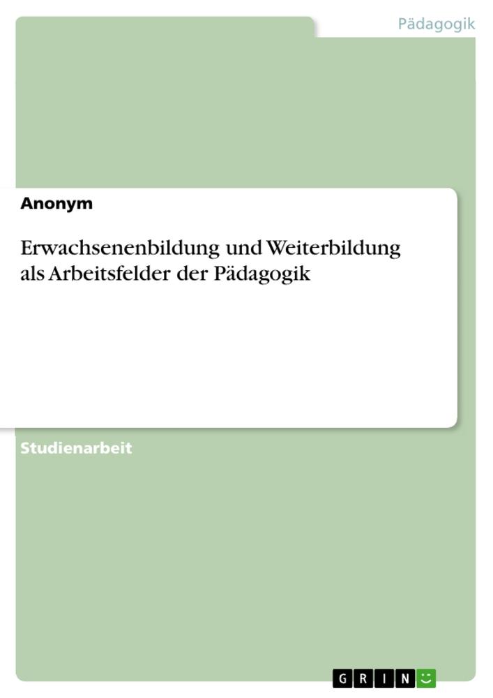 Erwachsenenbildung und Weiterbildung als Arbeitsfelder der Pädagogik