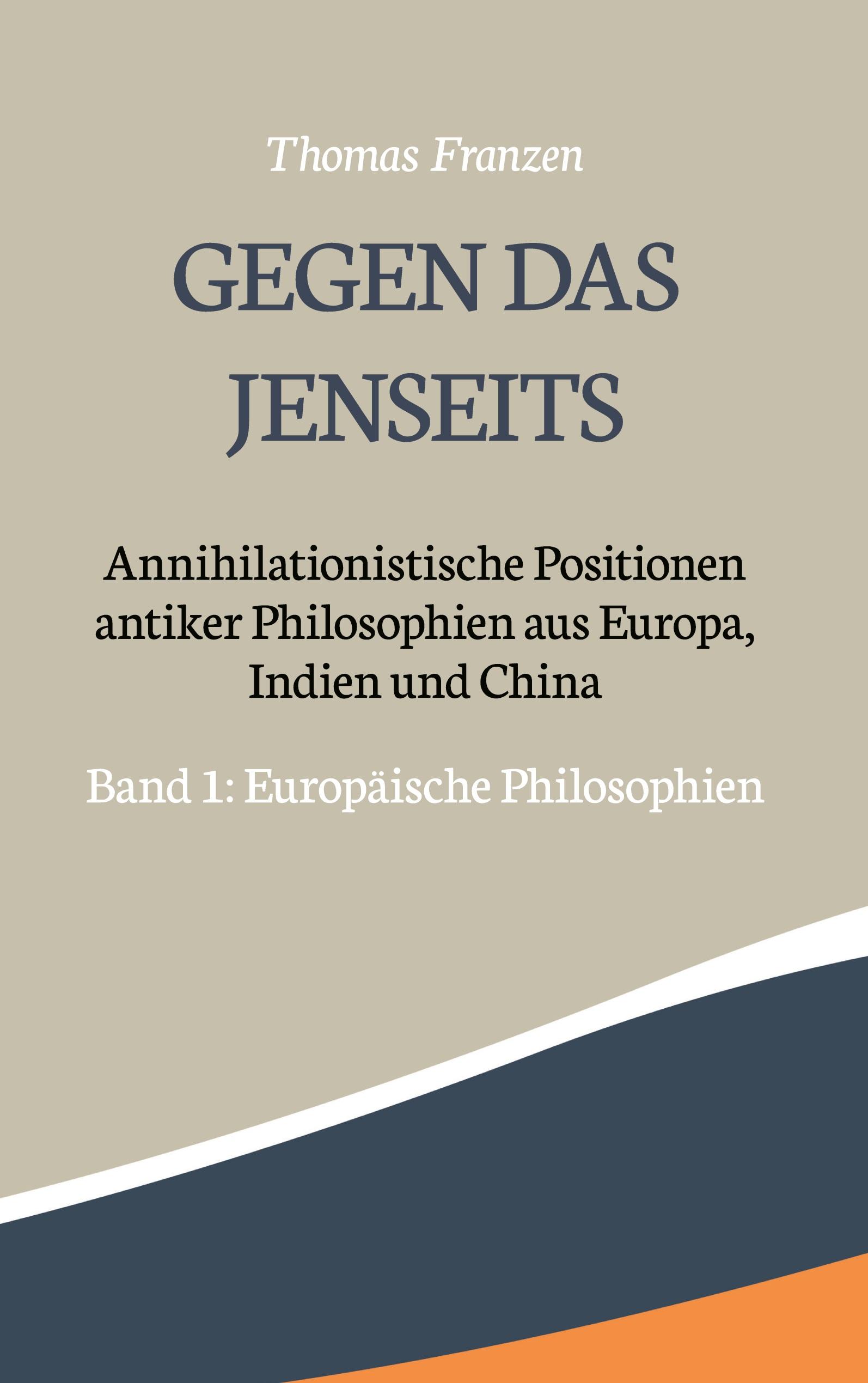 Gegen das Jenseits: Annihilationistische Positionen antiker Philosophien aus Europa, Indien und China