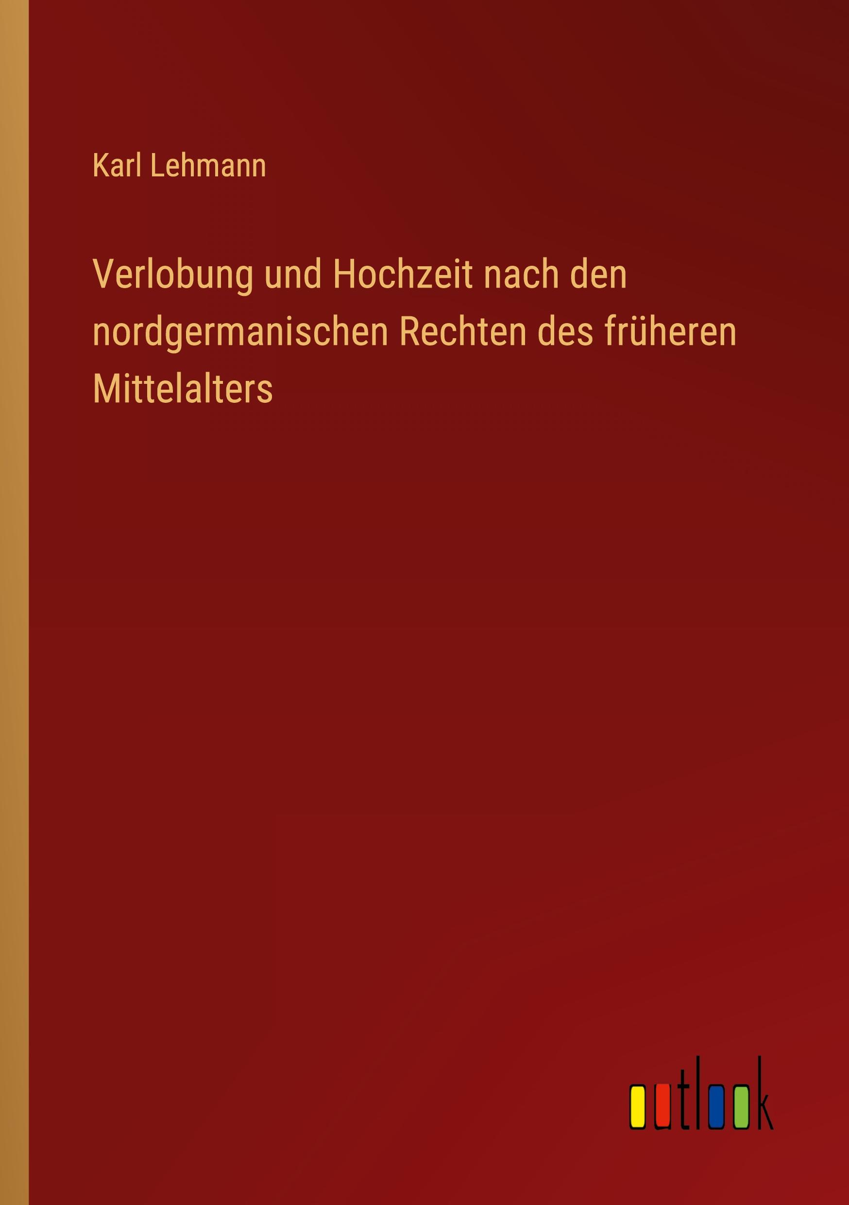 Verlobung und Hochzeit nach den nordgermanischen Rechten des früheren Mittelalters